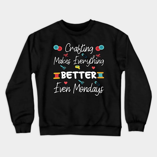 Crafting Makes Everything Better Even Mondays Happy First Mothers Day Crewneck Sweatshirt by Art master
